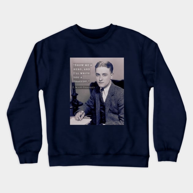 F. Scott Fitzgerald quote: Show Me a Hero, and I'll Write You a Tragedy Crewneck Sweatshirt by artbleed